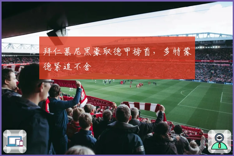 拜仁慕尼黑豪取德甲榜首，多特蒙德紧追不舍